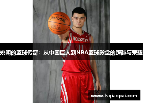 姚明的篮球传奇：从中国巨人到NBA篮球殿堂的跨越与荣耀