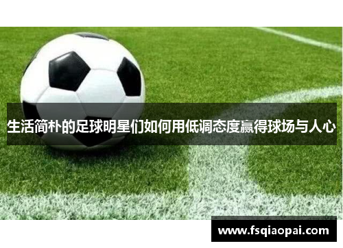 生活简朴的足球明星们如何用低调态度赢得球场与人心
