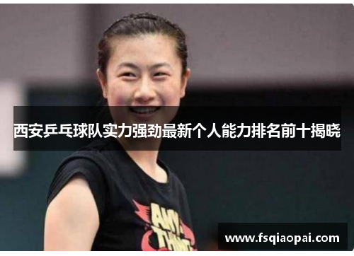 西安乒乓球队实力强劲最新个人能力排名前十揭晓