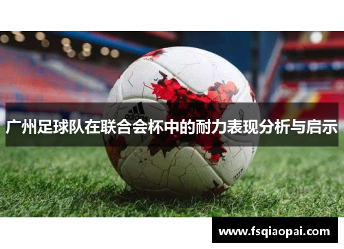 广州足球队在联合会杯中的耐力表现分析与启示