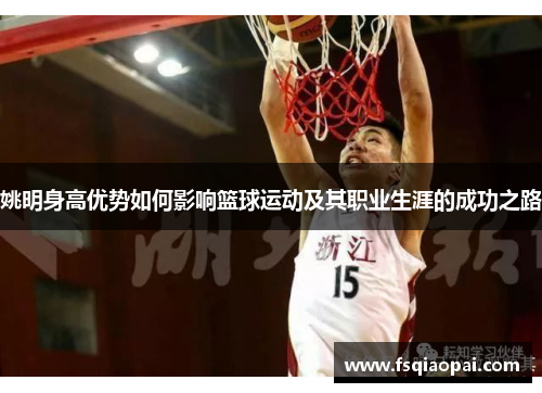 姚明身高优势如何影响篮球运动及其职业生涯的成功之路