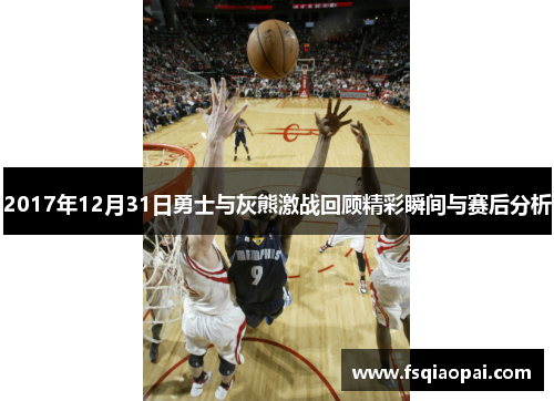 2017年12月31日勇士与灰熊激战回顾精彩瞬间与赛后分析